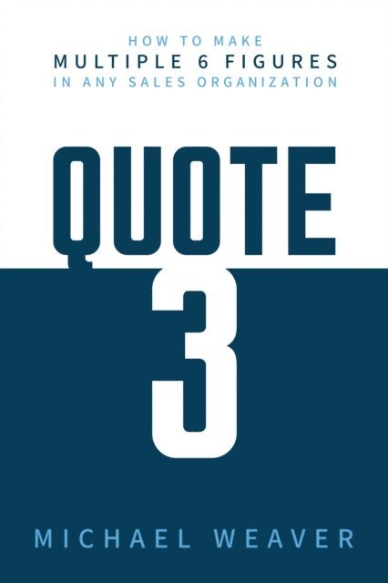 Michael Weaver - Quote 3: How to Make Multiple 6 Figures in Any Sales Organization, E-bok