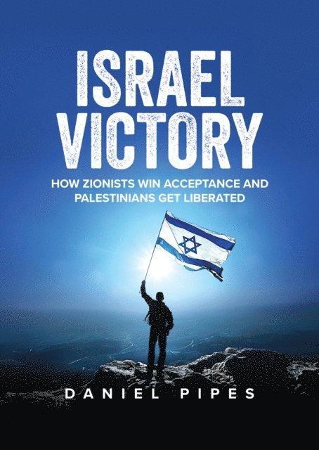 Daniel Pipes - Israel Victory: How Zionists Win Acceptance and Palestinians Get Liberated, E-bok