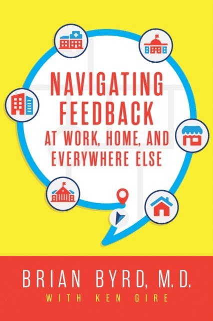 Ken Gire, Brian Byrd M.D. - Navigating Feedback at Work, Home, and Everywhere Else, E-bok. Tillgänglighet: Lägg i varukorg