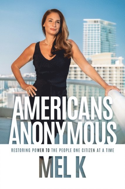 Mel K - Americans Anonymous: Restoring Power to the People One Citizen at a Time, E-bok