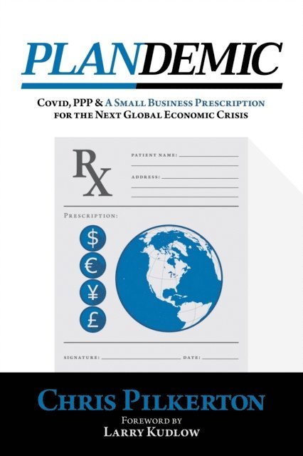Chris Pilkerton - Plandemic: Covid, PPP & A Small Business Prescription for the Next Global Economic Crisis, E-bok