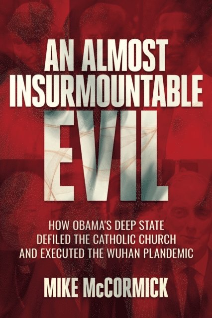 Mike McCormick - Almost Insurmountable Evil: How Obama's Deep State Defiled the Catholic Church and Executed the Wuhan Plandemic, E-bok. Tillgänglighet: Lägg i varukorg