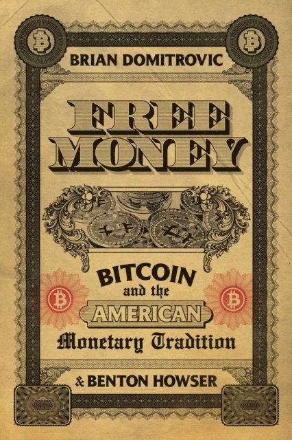 Benton Howser, Brian Domitrovic - Free Money: Bitcoin and the American Monetary Tradition, E-bok