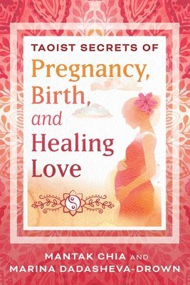 Mantak Chia, Marina Dadasheva-Drown - Taoist Secrets of Pregnancy, Birth, and Healing Love, Häftad