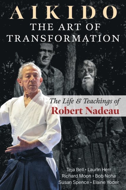 Elaine Yoder, Susan Spence, Bob Noha, Richard Moon, Laurin Herr, Teja Bell - Aikido: The Art of Transformation, E-bok