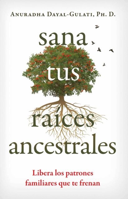 Anuradha Dayal-Gulati - Sana tus raíces ancestrales, E-bok