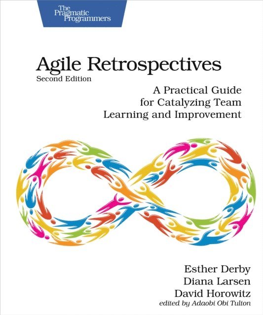 David Horowitz, Diana Larsen, Esther Derby - Agile Retrospectives, Second Edition, E-bok