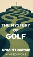Arnold Haultain - Mystery of Golf, Inbunden