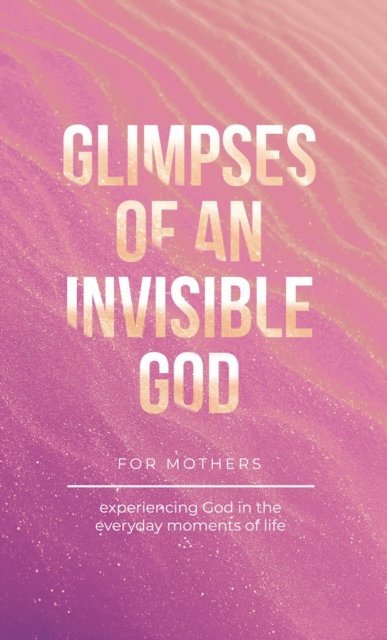 Stephen Parolini, Vicki Kuyper, Honor Books - Glimpses of an Invisible God for Mothers, E-bok