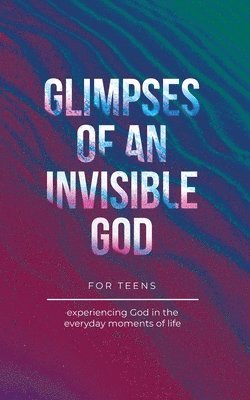 Vicki Kuyper, Stephen Parolini - Glimpses of an Invisible God for Teens, Häftad