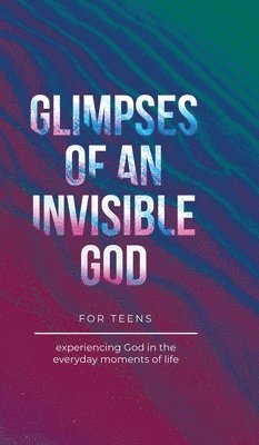 Vicki Kuyper, Stephen Parolini - Glimpses of an Invisible God for Teens, Inbunden