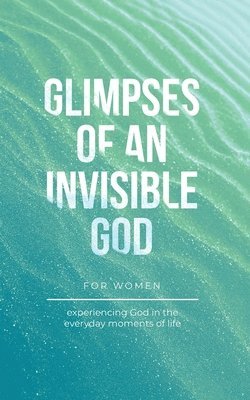 Vicki Kuyper, Stephen Parolini - Glimpses of an Invisible God for Women, Häftad