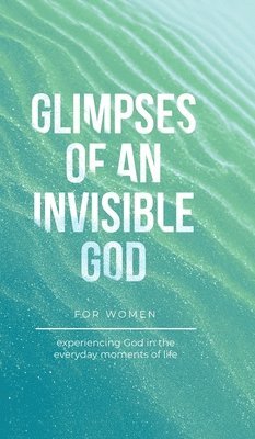 Vicki Kuyper, Stephen Parolini - Glimpses of an Invisible God for Women, Inbunden