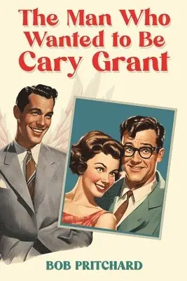 Bob Pritchard - Man Who Wanted to Be Cary Grant, Häftad. Tillgänglighet: Lägg i varukorg