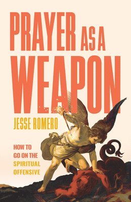 Jesse Romero - Prayer as a Weapon: How to Go on the Spiritual Offensive, Inbunden