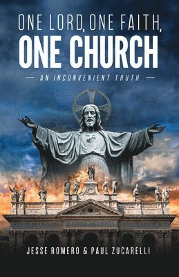 Jesse Romero, Paul Zucarelli - One Lord, One Faith, One Church: An Inconvenient Truth, Häftad