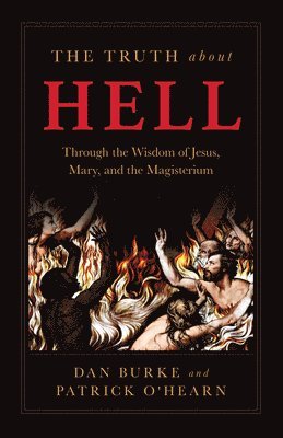 Patrick O'Hearn, Dan Burke - The Truth about Hell: Through the Wisdom of Jesus, Mary, and the Magisterium, Häftad. Tillgänglighet: Lägg i varukorg