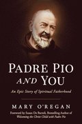 Padre Pio and You: An Epic Story of Spiritual Fatherhood