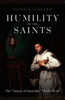 Patrick O'Hearn - Humility of the Saints: The Litany of Humility Made Flesh, Häftad