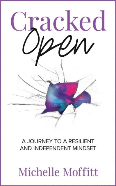 MICHELLE MOFFITT - Cracked Open: A Journey to a Resilient and Independent Mindset, E-bok