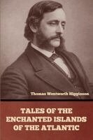 Thomas Wentworth Higginson - Tales of the Enchanted Islands of the Atlantic, Häftad