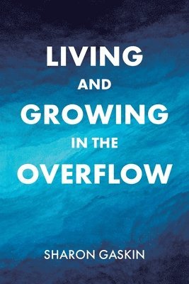 Sharon Gaskin - Living and Growing in the Overflow, Häftad