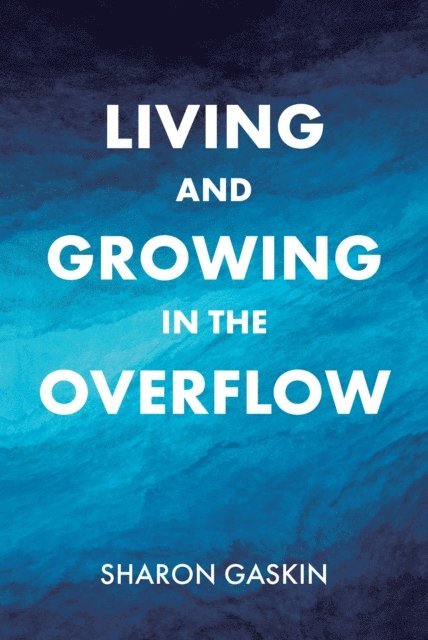 Sharon Gaskin - Living and Growing in the Overflow, E-bok