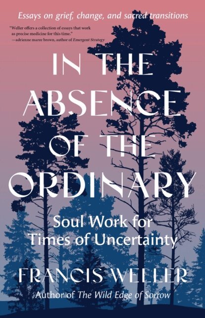 Francis Weller - In the Absence of the Ordinary, E-bok