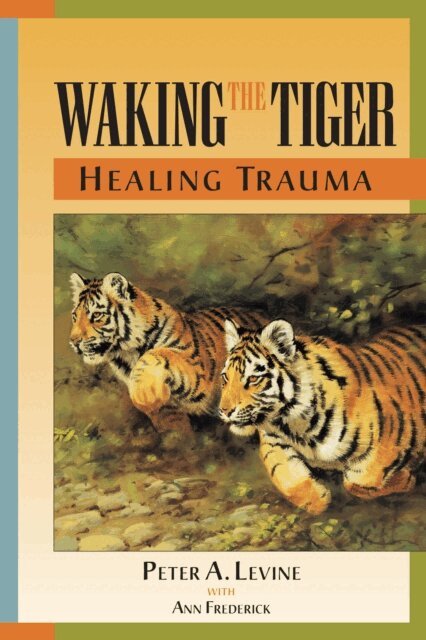 Ph.D. Peter A. Levine - Waking the Tiger: Healing Trauma, E-bok