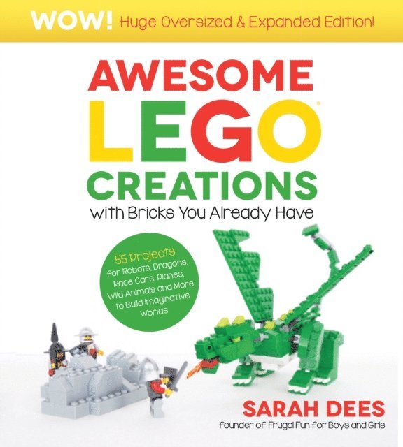 Sarah Dees - Wow! Huge Oversized & Expanded Edition: Awesome LEGO Creations with Bricks You Already Have, E-bok