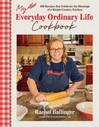 My Everyday Ordinary Life Cookbook: 100 Recipes That Celebrate the Blessings of a Simple Country Kitchen