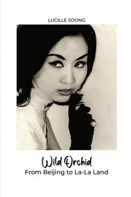 Lucille Soong - Wild Orchid: From Beijing to La-La Land, Häftad