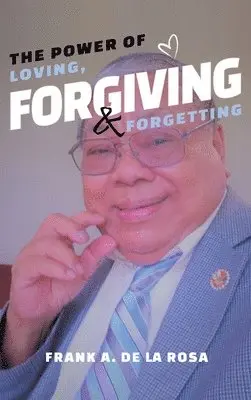 Frank A De La Rosa - Power of Loving, Forgiving, & Forgetting, Inbunden. Tillgänglighet: Lägg i varukorg