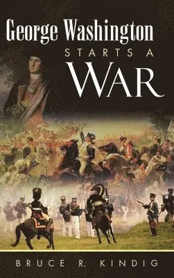 Bruce R Kindig - George Washington Starts a War, Inbunden. Tillgänglighet: Lägg i varukorg
