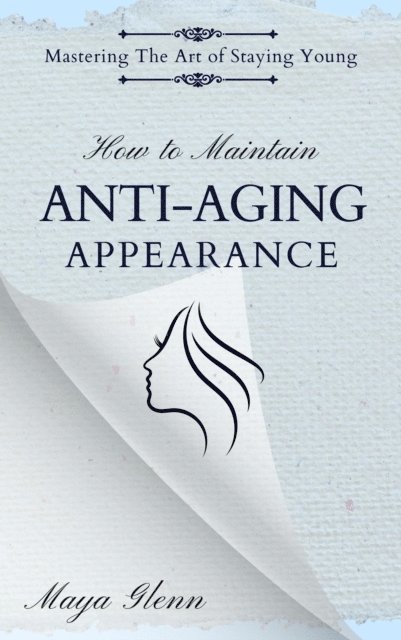 Maya Glenn - How to Maintain Anti-Aging Appearance, E-bok