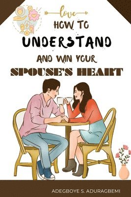 Adegboye Aduragbemi - How to understand and win Your Spouse's Heart, Häftad