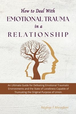 Adegboye Aduragbemi - How to Deal with Emotional Trauma in a Relationship, Häftad