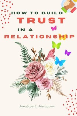 Adegboye Aduragbemi - How to Build Trust in a Relationship, Häftad