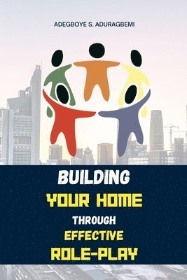 Adegboye Aduragbemi - Building Your Home Through Effective Role-Play, Häftad