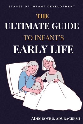 Adegboye Aduragbemi - Ultimate Guide to Infant's Early Life, Häftad