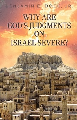 Benjamin E Dock Jr - Why Are God's Judgements on Israel Severe?, Häftad. Tillgänglighet: Lägg i varukorg