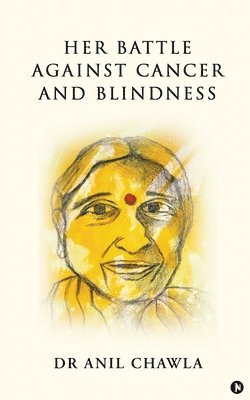 Anil Chawla - Her Battle against Cancer and Blindness, Häftad