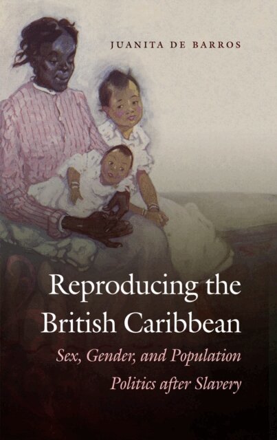 Juanita De Barros - Reproducing the British Caribbean, E-bok