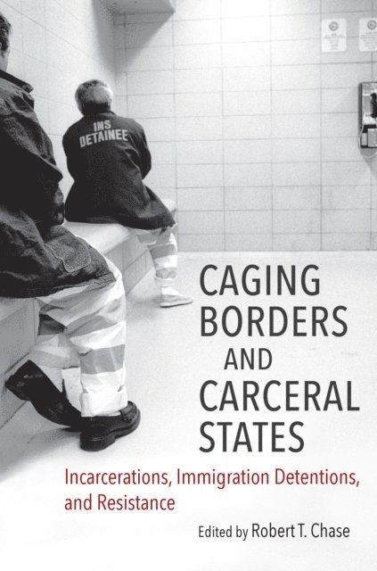 Robert T. Chase - Caging Borders and Carceral States, E-bok
