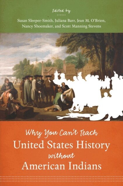 Scott Manning Stevens, Nancy Shoemaker, Jean M. O'Brien, Juliana Barr, Susan Sleeper-Smith - Why You Can't Teach United States History without American Indians, E-bok