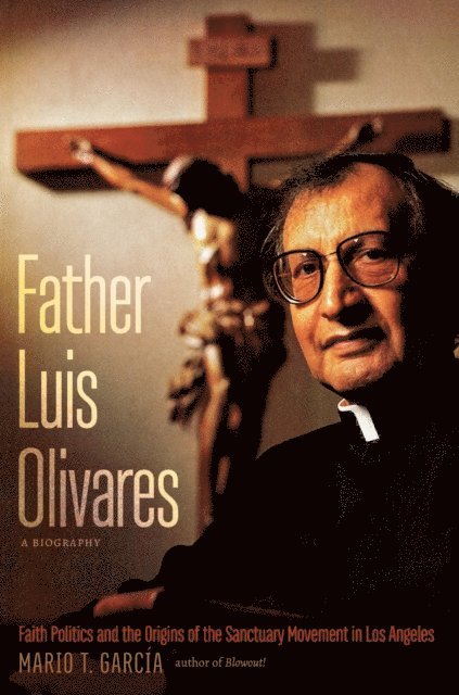 Mario T. Garcia - Father Luis Olivares, a Biography, E-bok