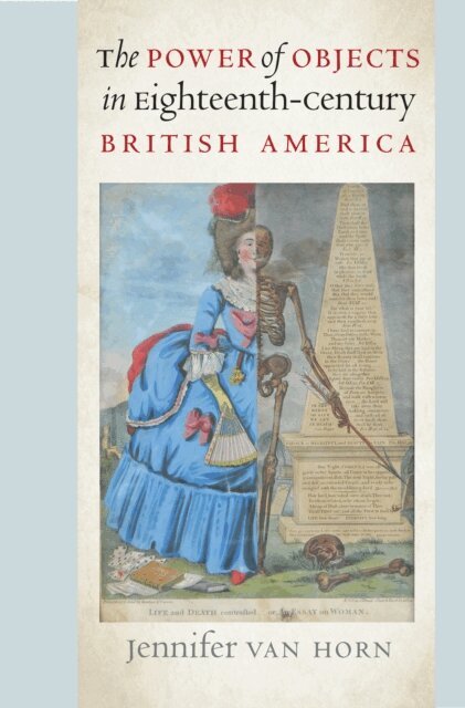 Jennifer Van Horn - Power of Objects in Eighteenth-Century British America, E-bok