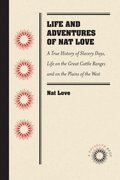 Life and Adventures of Nat Love, Better Known in the Cattle Country as &quote;Deadwood Dick,&quote; by Himself