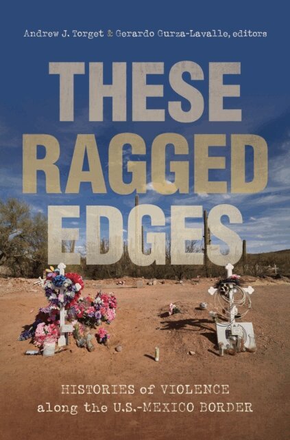 Gerardo Gurza-Lavalle, Andrew J. Torget - These Ragged Edges, E-bok