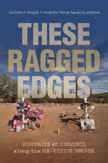 Gerardo Gurza-Lavalle, Andrew J. Torget - These Ragged Edges, E-bok